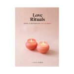 Love Rituals: Ideas & Inspiration for Intimacy